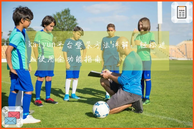 kaiyun平台登录方法详解，轻松进入使用全功能指南