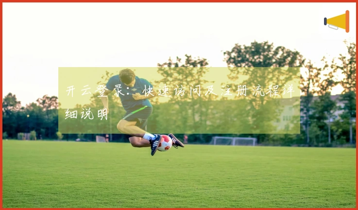 开云登录：快速访问及注册流程详细说明