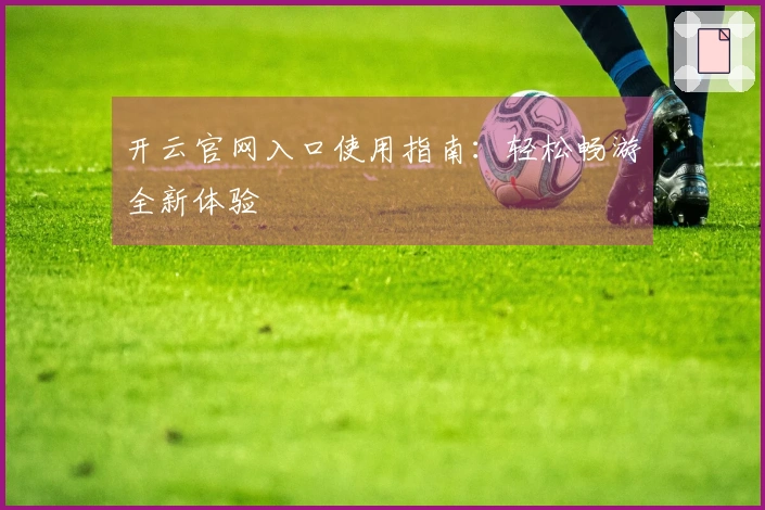 开云官网入口使用指南：轻松畅游全新体验