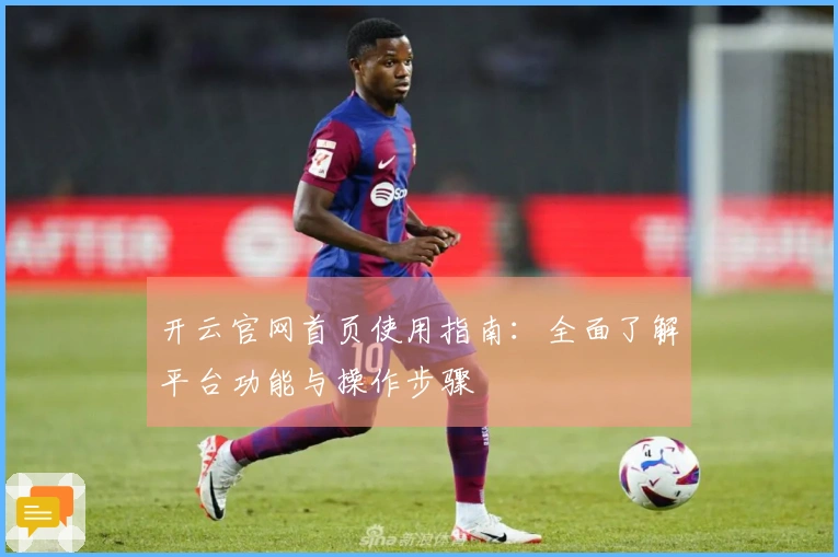 开云官网首页使用指南：全面了解平台功能与操作步骤